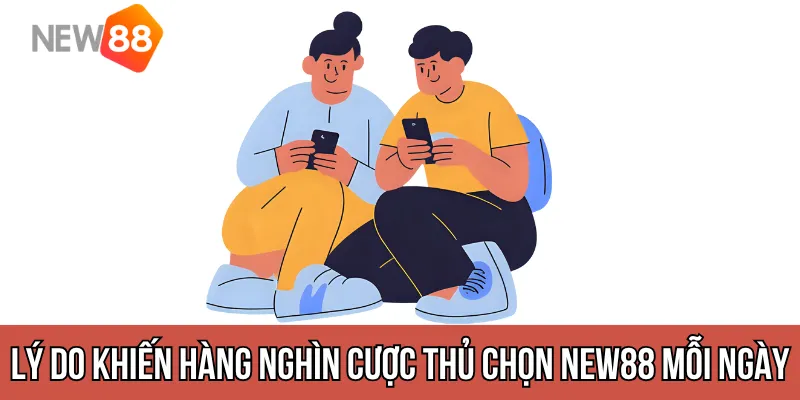 lý do khiến hàng nghìn cược thủ chọn New88 mỗi ngày