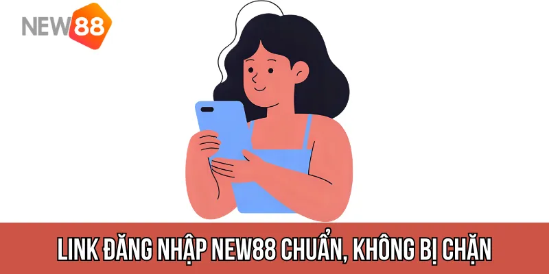 Link Đăng Nhập NEW88 Chuẩn, Không Bị Chặn