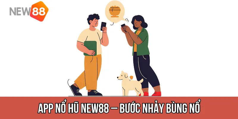 App Nổ Hũ New88 – Bước Nhảy Bùng Nổ Của Thế Giới Quay Thưởng 2025