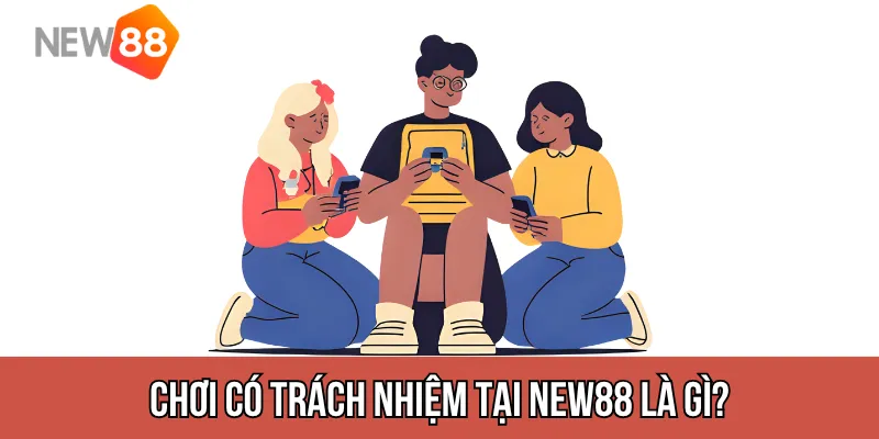 Chơi có trách nhiệm tại New88 là gì?