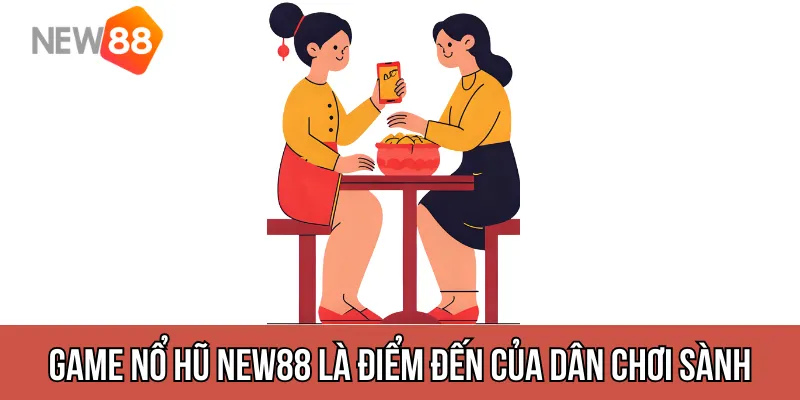 nổ hũ NEW88 là điểm đến của dân chơi sành?