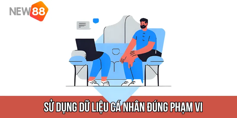 Sử dụng dữ liệu cá nhân đúng phạm vi và mục tiêu ban đầu