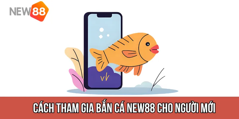 Cách tham gia bắn cá New88 cho người mới