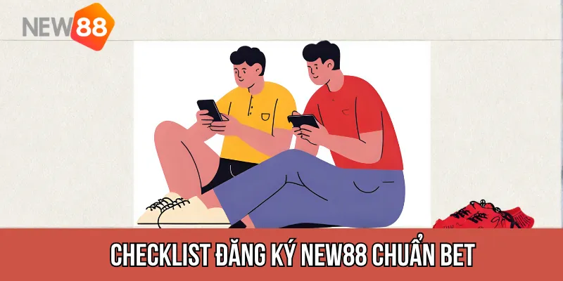 Checklist đăng ký New88 chuẩn BET