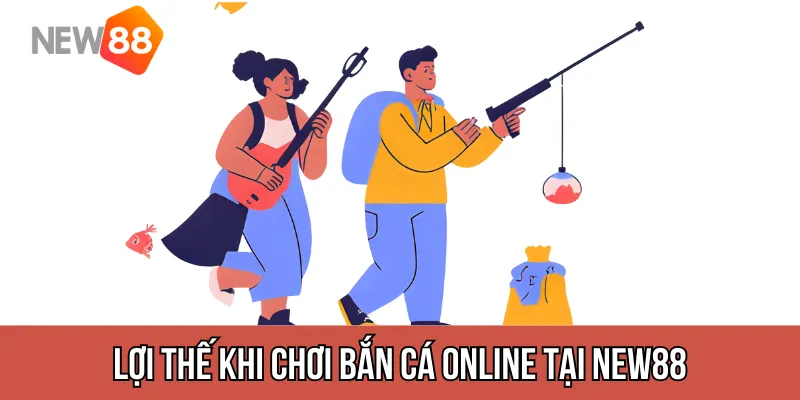 Lợi thế khi chơi Bắn Cá Online tại NEW88