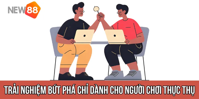 Trải Nghiệm Bứt Phá Chỉ Dành Cho Người Chơi Thực Thụ