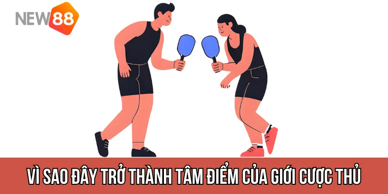 Vì sao Pickleball trở thành tâm điểm của giới cược thủ