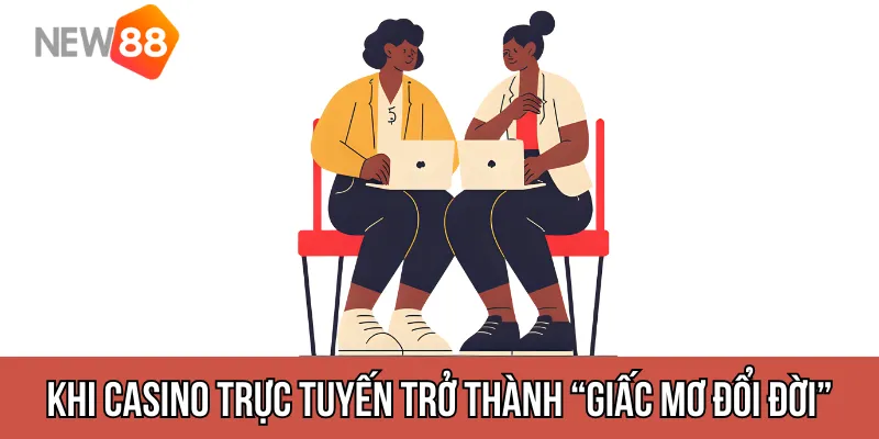 Khi casino trực tuyến trở thành “giấc mơ đổi đời”
