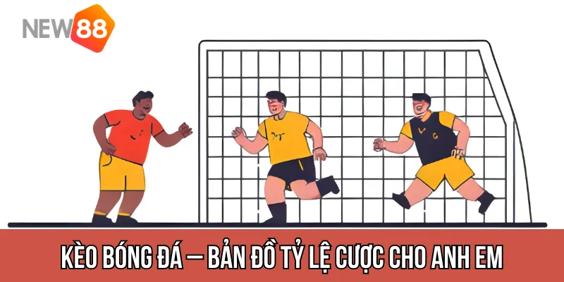 Kèo Bóng Đá – Bản Đồ Tỷ Lệ Cược Cho Anh Em Mê Soi Kèo Chuẩn Xác